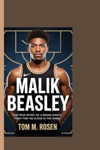 MALIK BEASLEY: "The True Story of a Rising Star's Fight for His Place in the Game"