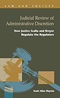 Judicial Review of Administrative Discretion: : How Justices Scalia and Breyer Regulate the Regulators 159332801X Book Cover