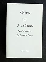 A History of Union County: With an Appendix, the Chinese in Oregon 0974197343 Book Cover
