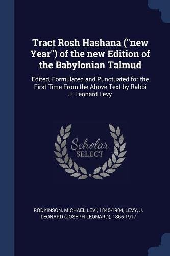 Tract Rosh Hashana ("new Year") of the new Edition of the Babylonian Talmud: Edited, Formulated and Punctuated for the First Time From the Above Text by Rabbi J. Leonard Levy