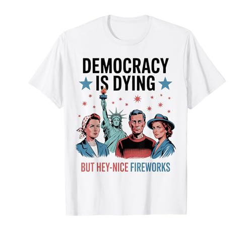 Democracy Is Dying But Hey Nice Fireworks Funny 4th Of July Camiseta