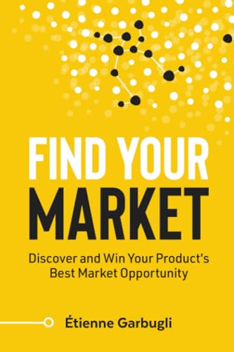 Find Your Market: Discover And Win Your Product’s Best Market Opportunity (Lean B2B)