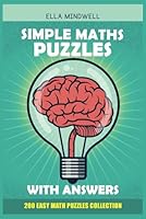 Simple Maths Puzzles With Answers: 200 Easy Math Puzzles Collection: Enjoy Beginner-Friendly Number Challenges – Build Confidence with Simple and Relaxing Logic Games B0F6C5BGBH Book Cover