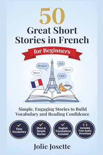 50 Great Short Stories in French for Beginners: A1–A2 Level – 50 Structured Stories to Build Vocabulary, Reading Confidence and Conversational Skills (With English Translation and Audio Download)