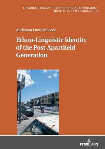 Ethno-Linguistic Identity of the Post-Apartheid Generation (Sprachliche Konstruktion sozialer Grenzen: Identitäten und Zugehörigkeiten / Linguistic ... Boundaries: Identities and Belonging, 11)