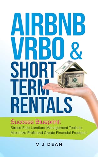 Airbnb, Vrbo & Short-Term Rentals: Success Blueprint: Stress-Free Landlord Management Tools to Maximize Profit and Create Financial Freedom