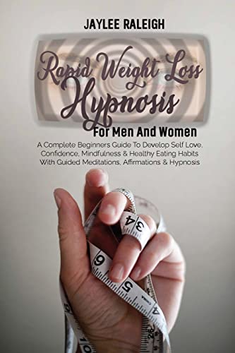 Rapid Weight Loss Hypnosis For Men And Women: A Complete Beginners Guide To Develop Self Love, Confidence, Mindfulness & Healthy Eating Habits With ... Affirmations & Hypnosis (Diet Guide)