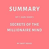Summary of T. Harv Eker’s Secrets of the Millionaire Mind by Swift Reads