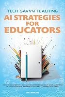 Tech Savvy Teaching: AI Strategies for Educators: How to Confidently Integrate AI Strategies, Drive Data Analytics in the Classroom, and Boost Student Learning Outcomes B0CSYLJYX2 Book Cover