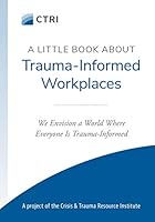 A Little Book About Trauma-Informed Workplaces 1988617162 Book Cover