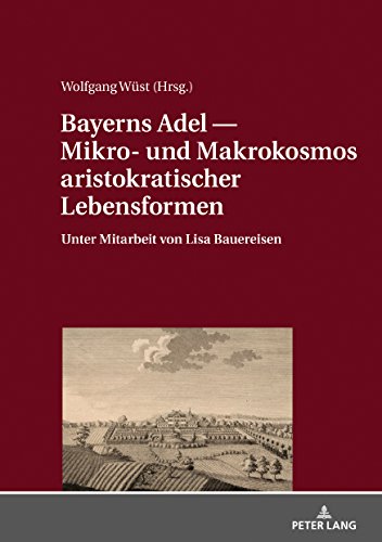Bayerns Adel ― Mikro- und Makrokosmos aristokratischer Lebensformen: Unter Mitarbeit von Lisa Bauereisen (German Edition)