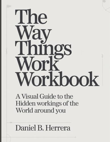 The Way Things Work Workbook: A Visual Guide to the Hidden Workings of the World Around You