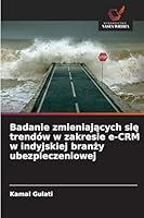 Badanie zmieniajacych sie trendów w zakresie e-CRM w indyjskiej branzy ubezpieczeniowej (Polish Edition) 6208834112 Book Cover