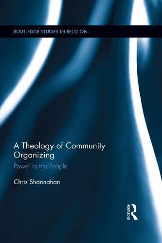 A Theology of Community Organizing: Power to the People (Routledge Studies in Religion)