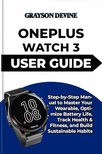 ONEPLUS WATCH 3 USER GUIDE: Step-by-Step Manual to Master Your Wearable, Optimize Battery Life, Track Health & Fitness, and Build Sustainable Habits ... ... Excellence & Connected Living Book 5)