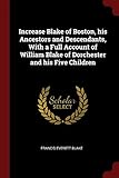 Increase Blake of Boston, his Ancestors and Descendants, With a Full Account of William Blake of...