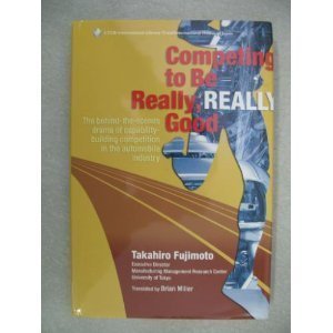 Hardcover Competing to Be Really, Really Good: The Behind-the-scenes Drama of Capability-building Competition in the Automobile Industry Book