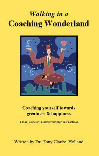 Walking in a Coaching Wonderland: Coaching Yourself Towards Greatness & Happiness