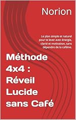 Méthode 4x4 : Réveil Lucide sans Café: Le plan simple et naturel pour te lever avec énergie, clarté et motivation, sans dépendre de la caféine. (French Edition)