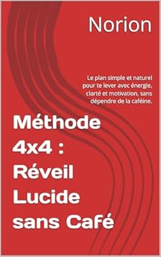 Méthode 4x4 : Réveil Lucide sans Café: Le plan simple et naturel pour te lever avec énergie, clarté et motivation, sans dépendre de la caféine. (French Edition)