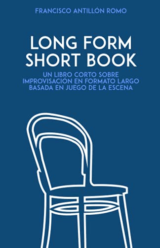 Long Form Short Book: Un libro corto sobre improvisación en formato largo basada en juego de la escena