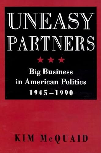 Uneasy Partners: Big Business in American Politics, 1945-1990 (The American Moment)