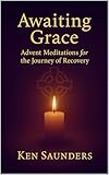 Awaiting Grace: Advent Meditations for the Journey of Recovery (Grace Series Book 1)