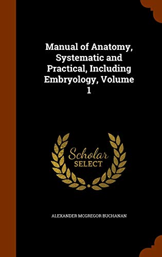 Manual of Anatomy, Systematic and Practical, Including Embryology, Volume 1
