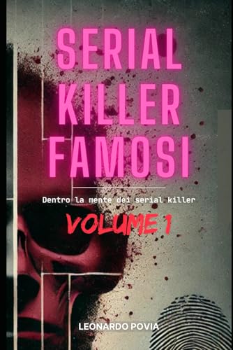 SERIAL KILLER FAMOSI - VOLUME I: Dentro la mente dei serial killer