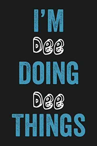 I'm Dee Doing Dee Things: Funny First Name Dee, Notebook Gift Dee, Personalized Lined Notebook, Gift Idea for Dee, 6x9, 120 Pages