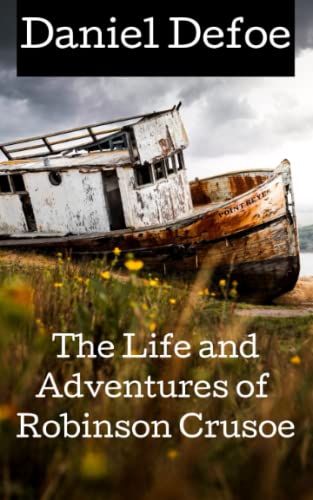The Life and Adventures of Robinson Crusoe: The Original Children's Classic Novel About Adventures on a Stranded Island, Original 1719 Edition! [Annotated]