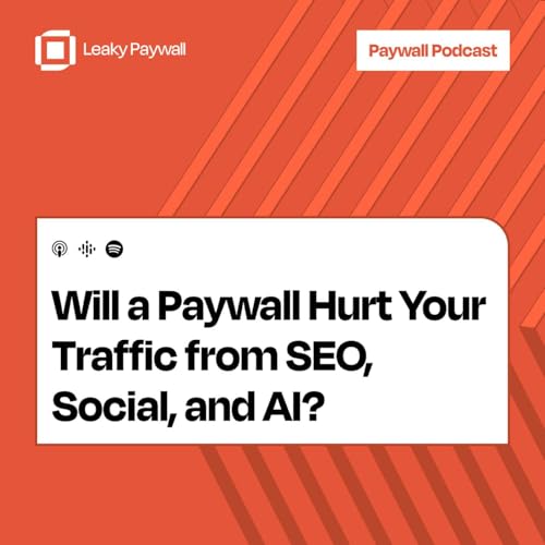 Will a Paywall Hurt Your Traffic from SEO, Social, and AI?