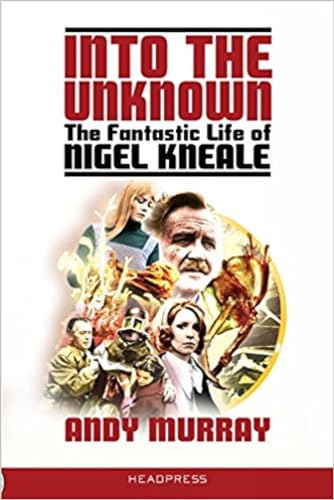 Into The Unknown: The Fantastic Life of Nigel Kneale (Revised & Updated)