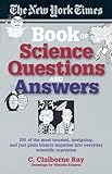 The New York Times Book of Science Questions & Answers: 200 of the best, most intriguing and just plain bizarre inquiries into everyday scientific mysteries
