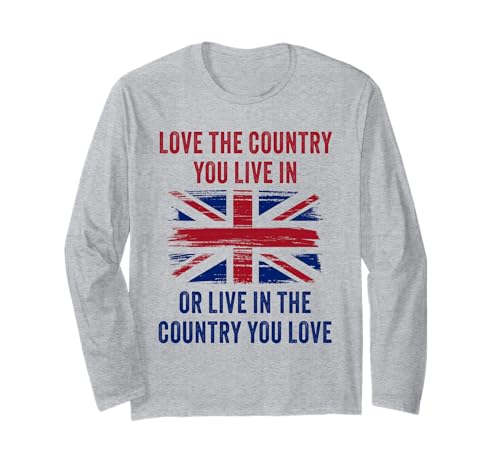 UK Patriot Humor – Love The Country You Live in Funny Quote Maglia a Manica