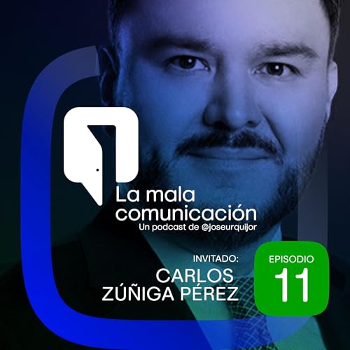 Ep. 11 CARLOS ZÚÑIGA PEREZ | Crisis, credibilidad de los medios y nuevos comunicadores digitales