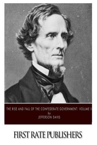 The Rise and Fall of the Confederate Government: Volume II
