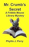 Mr. Crumb's Secret: A Fribble Mouse Library Mystery (Fribble Mouse Library Mysteries) (Volume 1)