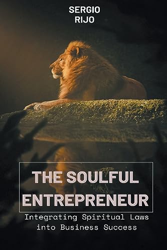 The Soulful Entrepreneur: Integrating Spiritual Laws into Business Success