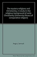 The mystery-religions and Christianity;: A study in the religious background of early Christianity (University library of comparative religion) B0006BOSHE Book Cover