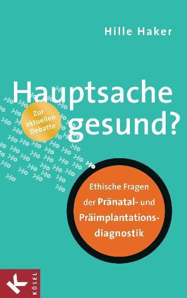 Hauptsache gesund?: Ethische Fragen der Pränatal- und Präimplantationsdiagnostik - Zur aktuellen Debatte