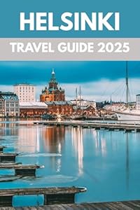 Helsinki Travel Guide 2025: A Local’s Guide to Nordic Charm, Design & Seaside Wonders