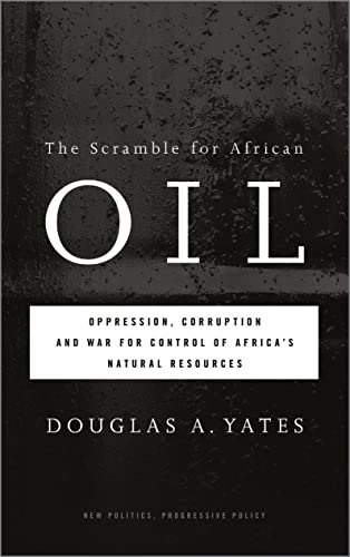 The Scramble For African Oil: Oppression, Corruption And War For Control Of Africa's Natural Resources (New Politics, Progressive Policy (Quality)) #TOP6