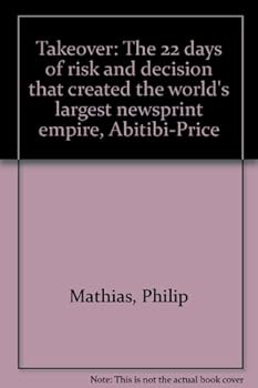 Hardcover Takeover: The 22 days of risk and decision that created the world's largest newsprint empire, Abitibi-Price Book