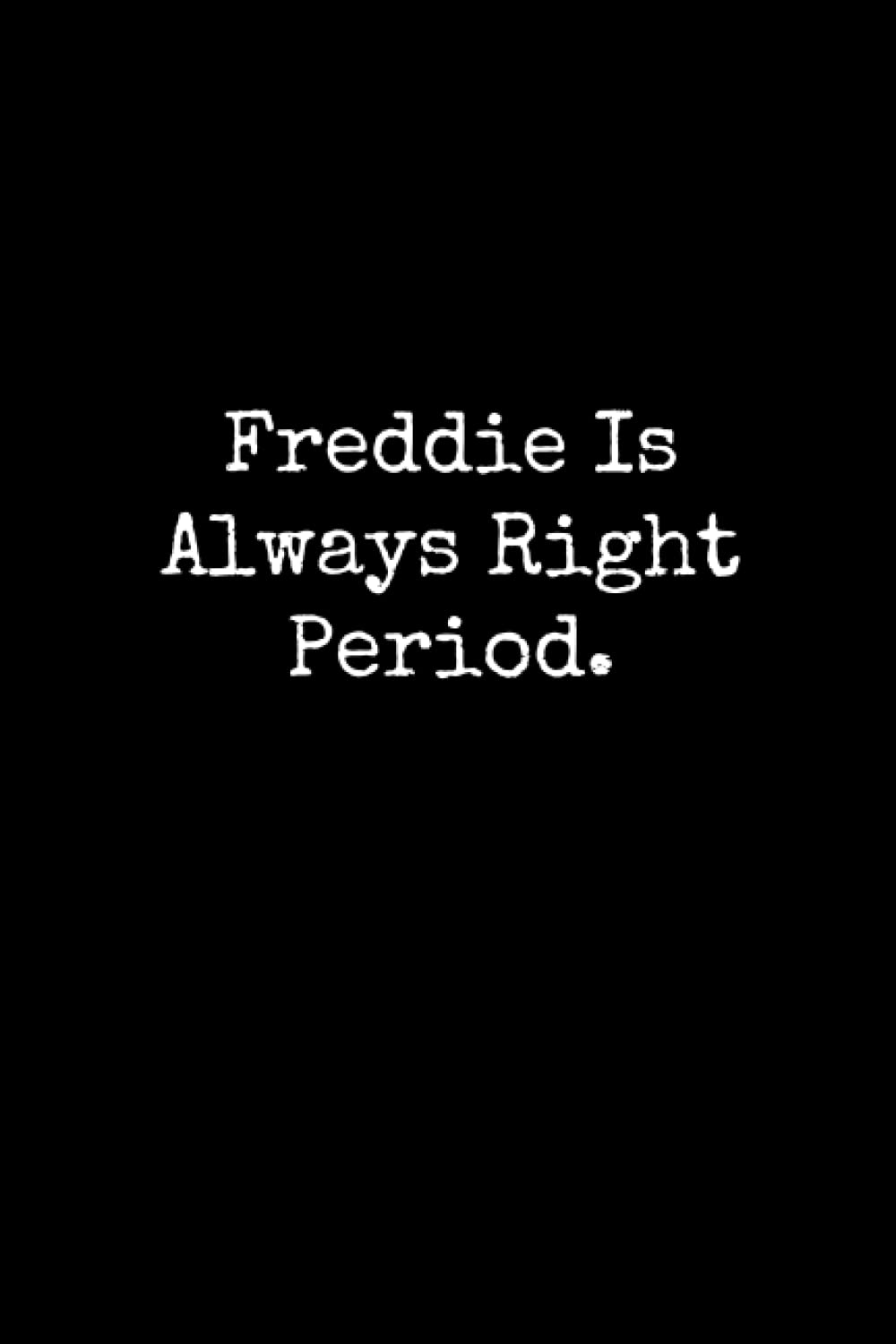 Freddie Is Always Right Period: Freddie Notebook, Funny Gift For Freddie, Personal Freddie Journal, Freddie Gift Ideas, Freddie Notepad