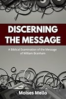 Discerning The Message: A Biblical Examination of the Message of William Branham B0F5N8D6ZT Book Cover