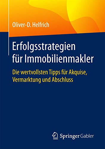 Erfolgsstrategien für Immobilienmakler: Die wertvollsten Tipps für Akquise, Vermarktung und Abschl Erfolgsstrategien für Immobilienmakler: Die wertvollsten Tipps für Akquise, Vermarktung und Abschl