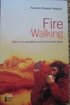 Fire Walking - Tales of an expedition to the End of the Earth