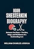 IGOR SHESTERKIN BIOGRAPHY: Between the Pipes – The Rise, Reign, and Resilience of a Goaltending Icon