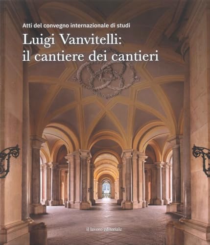  Luigi Vanvitelli: il cantiere dei cantieri. Atti del convegno internazionale di studi